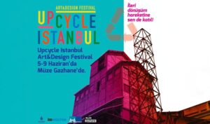 Upcycle İstanbul Art & Design Festivali sürdürülebilir sanat Müze Gazhane etkinlikleri