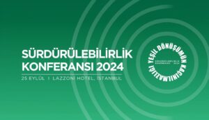 Sürdürülebilirlik Konferansı 2024 yeşil dönüşüm iş dünyası Türkiye 2053 karbon sıfır hedefi